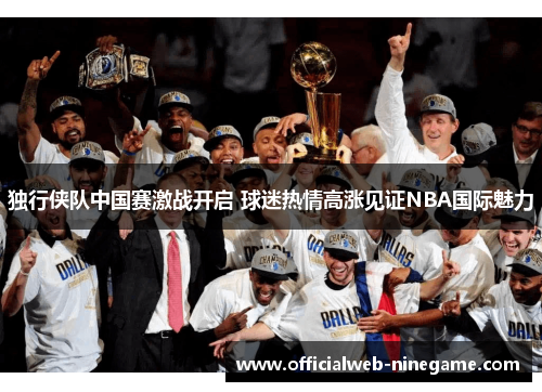 独行侠队中国赛激战开启 球迷热情高涨见证NBA国际魅力