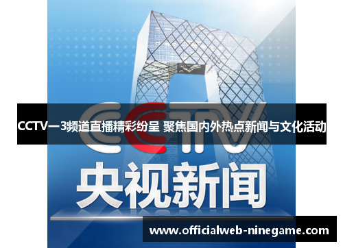 CCTV一3频道直播精彩纷呈 聚焦国内外热点新闻与文化活动